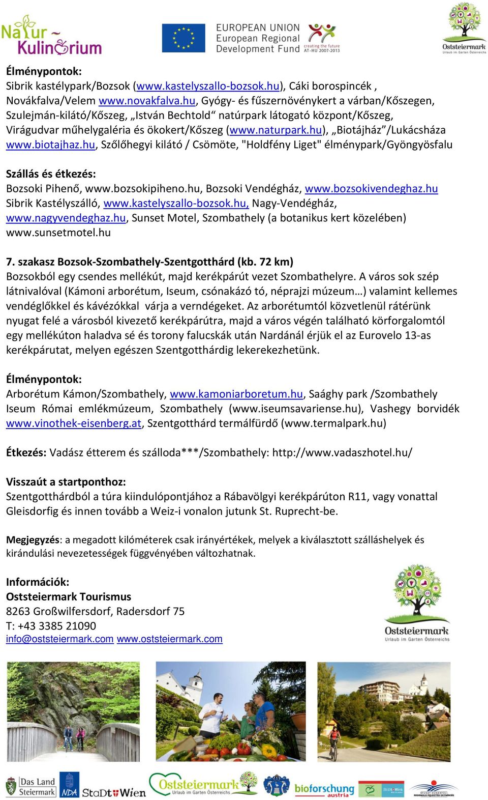 hu), Biotájház /Lukácsháza www.biotajhaz.hu, Szőlőhegyi kilátó / Csömöte, "Holdfény Liget" élménypark/gyöngyösfalu Szállás és étkezés: Bozsoki Pihenő, www.bozsokipiheno.hu, Bozsoki Vendégház, www.