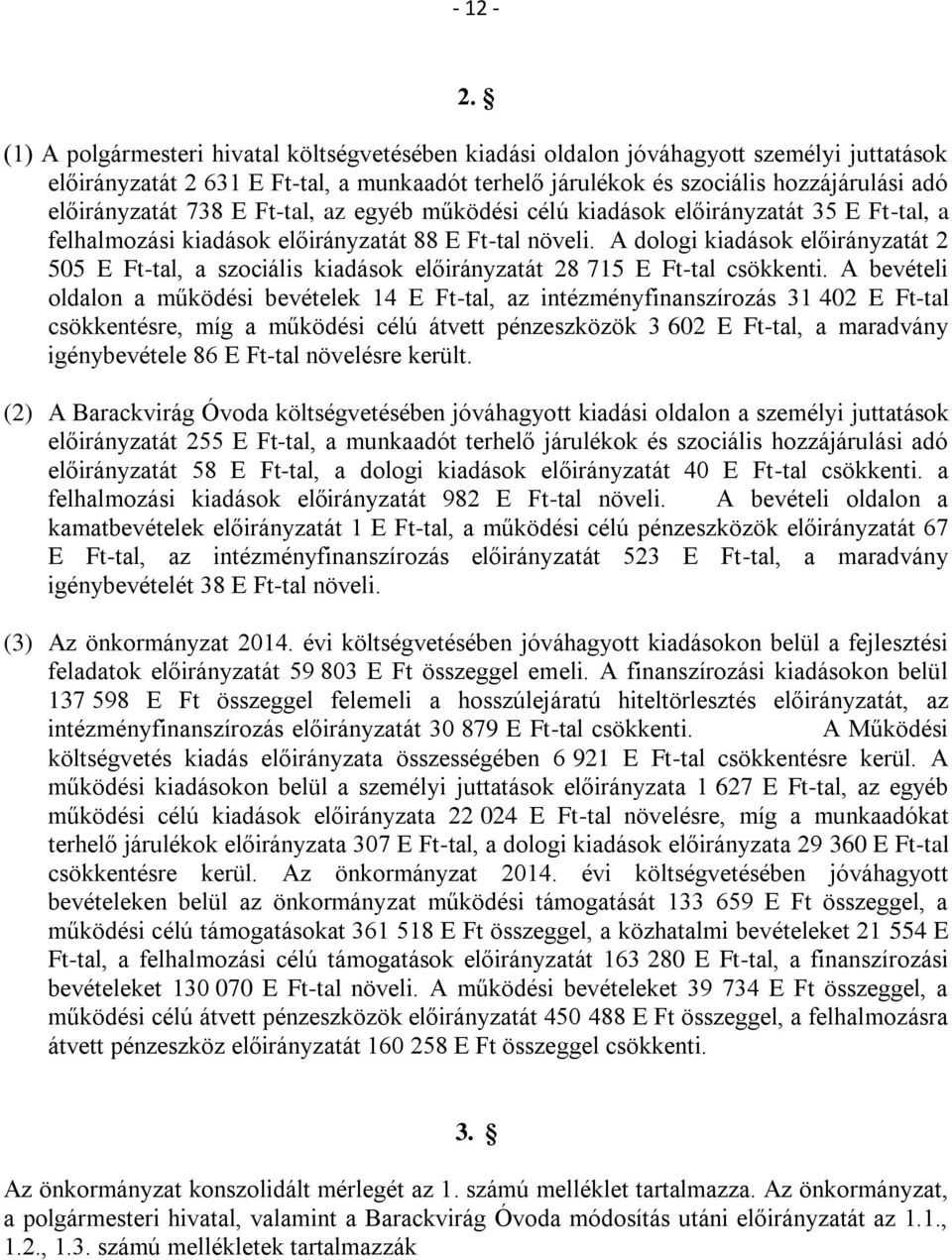 738 E Ft-tal, az egyéb működési célú kiadások előirányzatát 35 E Ft-tal, a felhalmozási kiadások előirányzatát 88 E Ft-tal növeli.