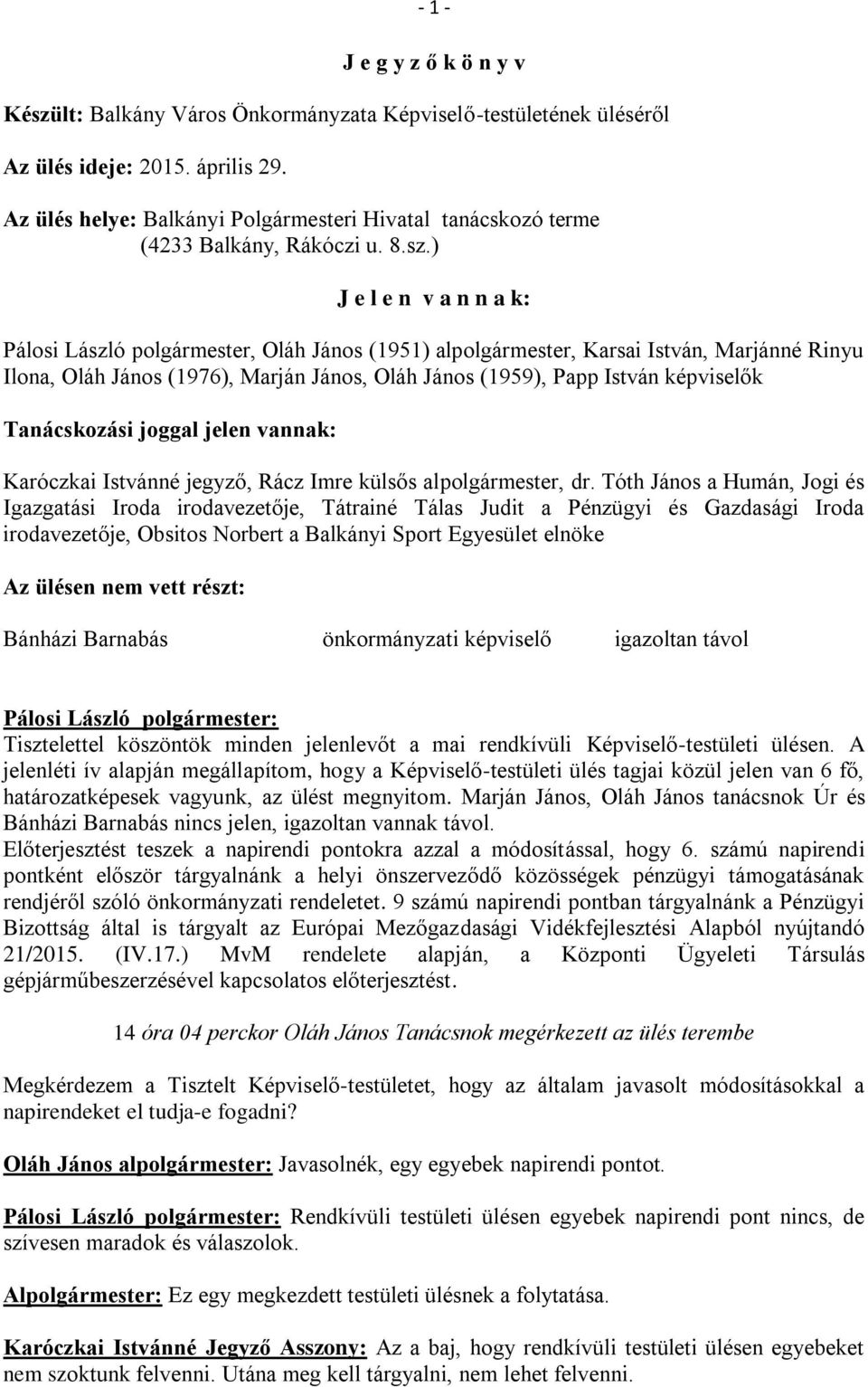 ) J e l e n v a n n a k: Pálosi László polgármester, Oláh János (1951) alpolgármester, Karsai István, Marjánné Rinyu Ilona, Oláh János (1976), Marján János, Oláh János (1959), Papp István képviselők