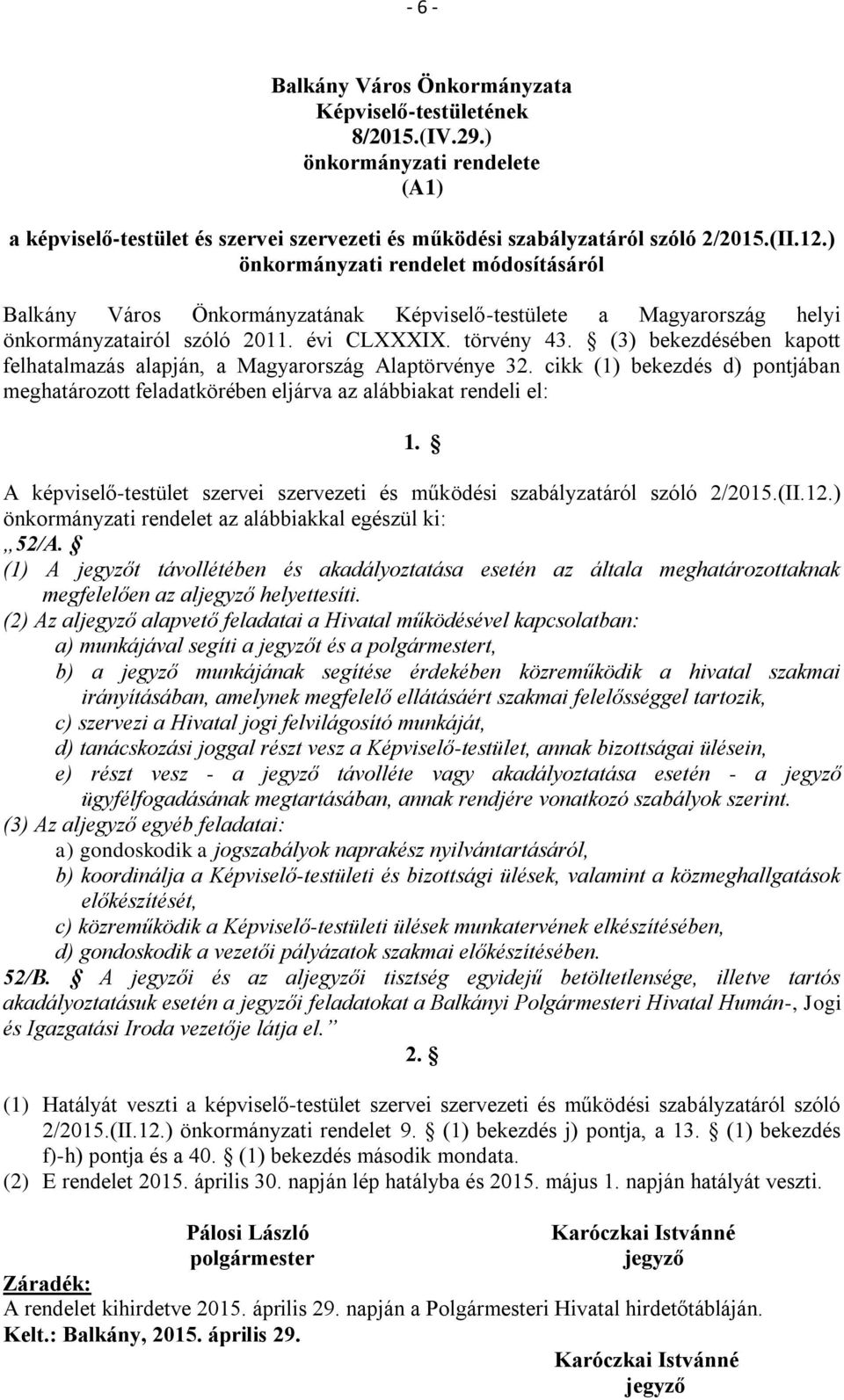 (3) bekezdésében kapott felhatalmazás alapján, a Magyarország Alaptörvénye 32. cikk (1) bekezdés d) pontjában meghatározott feladatkörében eljárva az alábbiakat rendeli el: 1.