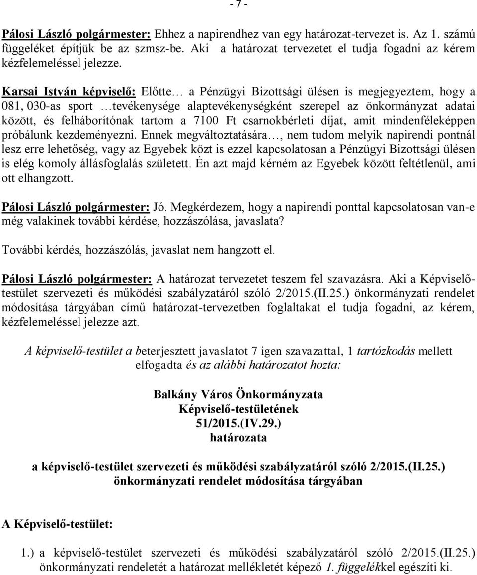 Karsai István képviselő: Előtte a Pénzügyi Bizottsági ülésen is megjegyeztem, hogy a 081, 030-as sport tevékenysége alaptevékenységként szerepel az önkormányzat adatai között, és felháborítónak