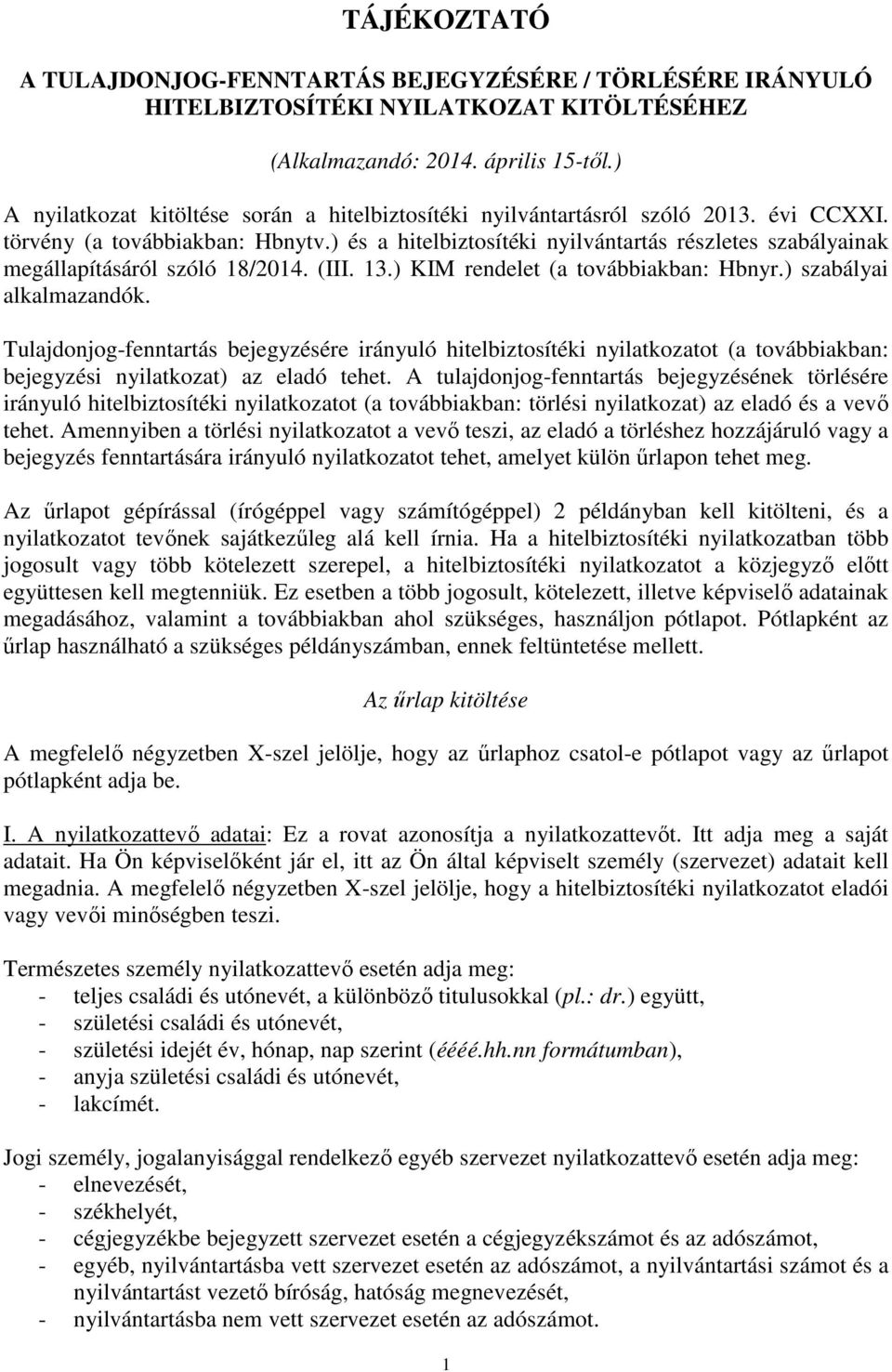 ) és a hitelbiztosítéki nyilvántartás részletes szabályainak megállapításáról szóló 18/2014. (III. 13.) KIM rendelet (a továbbiakban: Hbnyr.) szabályai alkalmazandók.