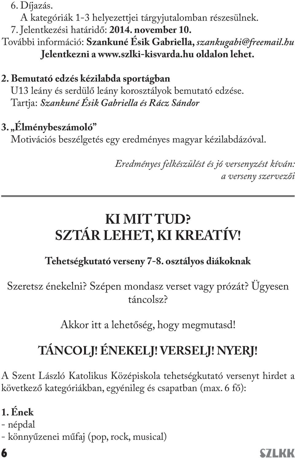 Élménybeszámoló Motivációs beszélgetés egy eredményes magyar kézilabdázóval. Eredményes felkészülést és jó versenyzést kíván: a verseny szervezői KI MIT TUD? SZTÁR LEHET, KI KREATÍV!