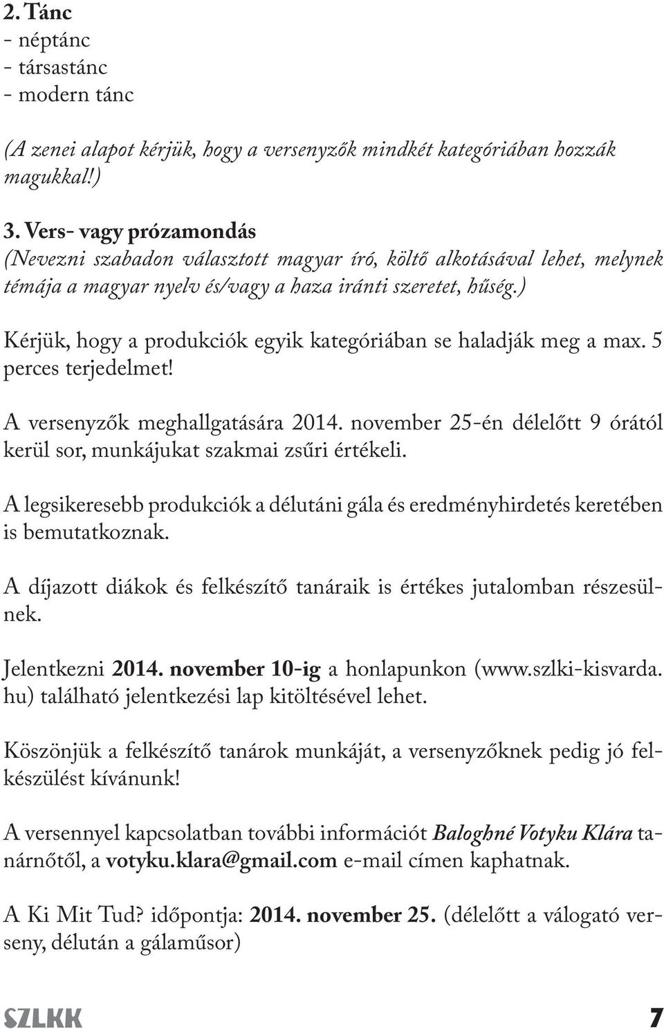 ) Kérjük, hogy a produkciók egyik kategóriában se haladják meg a max. 5 perces terjedelmet! A versenyzők meghallgatására 2014.