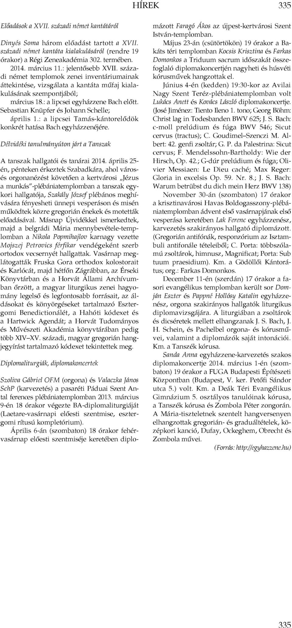 Sebastian Knüpfer és Johann Schelle; április 1.: a lipcsei Tamás-kántorelődök konkrét hatása Bach egyházzenéjére. Délvidéki tanulmányúton járt a Tanszak A tanszak hallgatói és tanárai 2014.