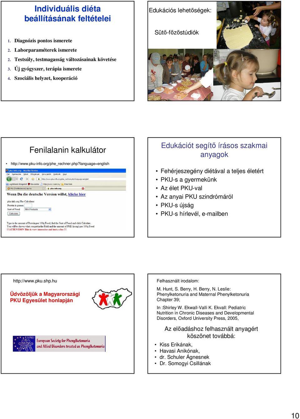 language=english Edukációt segítő írásos szakmai anyagok Fehérjeszegény diétával a teljes életért PKU-s a gyermekünk Az élet PKU-val Az anyai PKU szindrómáról PKU-s újság PKU-s hírlevél, e-mailben