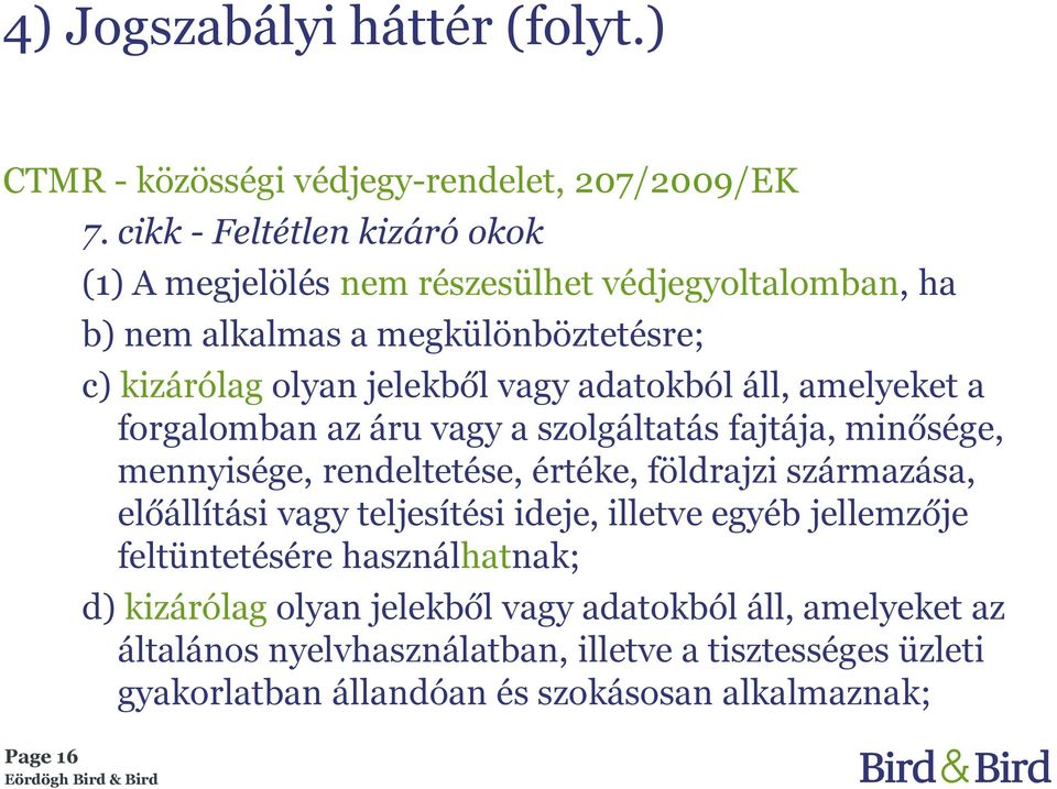 adatokból áll, amelyeket a forgalomban az áru vagy a szolgáltatás fajtája, minősége, mennyisége, rendeltetése, értéke, földrajzi származása, előállítási vagy