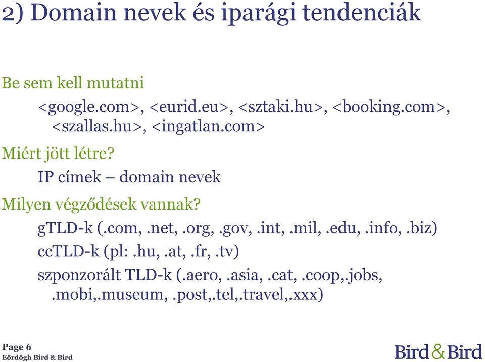 IP címek domain nevek Milyen végződések vannak? gtld-k (.com,.net,.org,.gov,.int,.mil,.edu,.