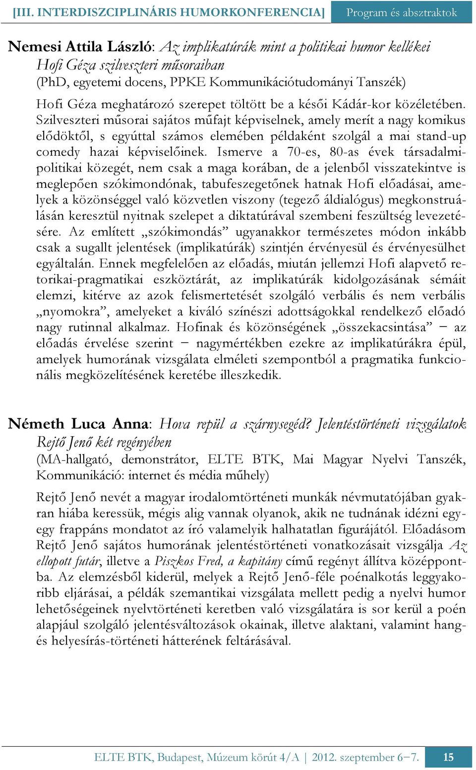 Szilveszteri műsorai sajátos műfajt képviselnek, amely merít a nagy komikus elődöktől, s egyúttal számos elemében példaként szolgál a mai stand-up comedy hazai képviselőinek.