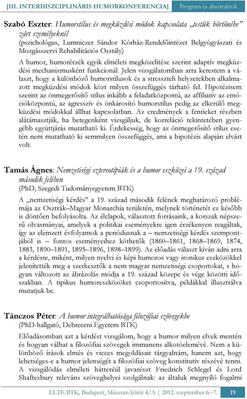 Jelen vizsgálatomban arra kerestem a választ, hogy a különböző humorstílusok és a stresszteli helyzetekben alkalmazott megküzdési módok közt milyen összefüggés tárható fel.