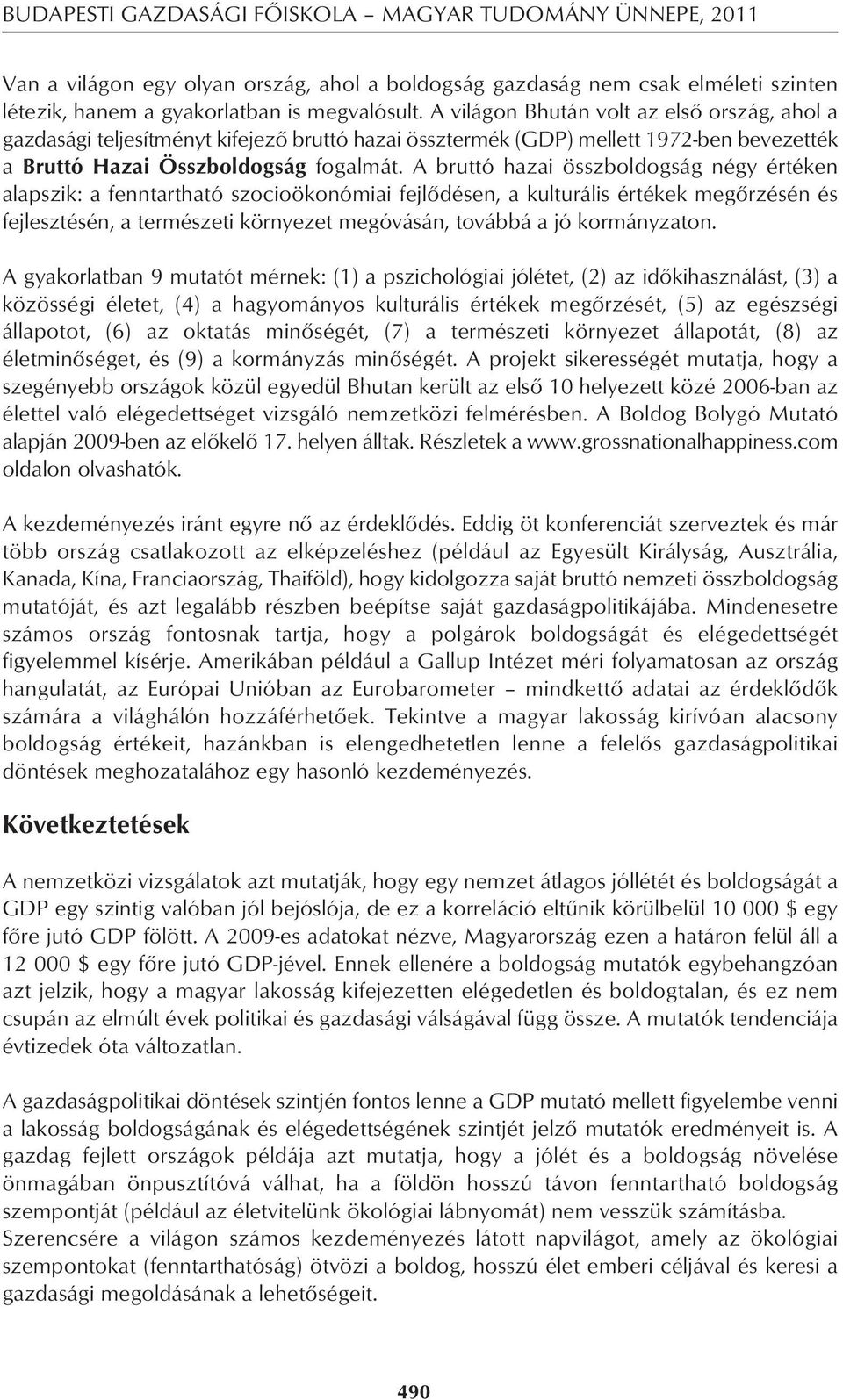 A bruttó hazai összboldogság négy értéken alapszik: a fenntartható szocioökonómiai fejlôdésen, a kulturális értékek megôrzésén és fejlesztésén, a természeti környezet megóvásán, továbbá a jó