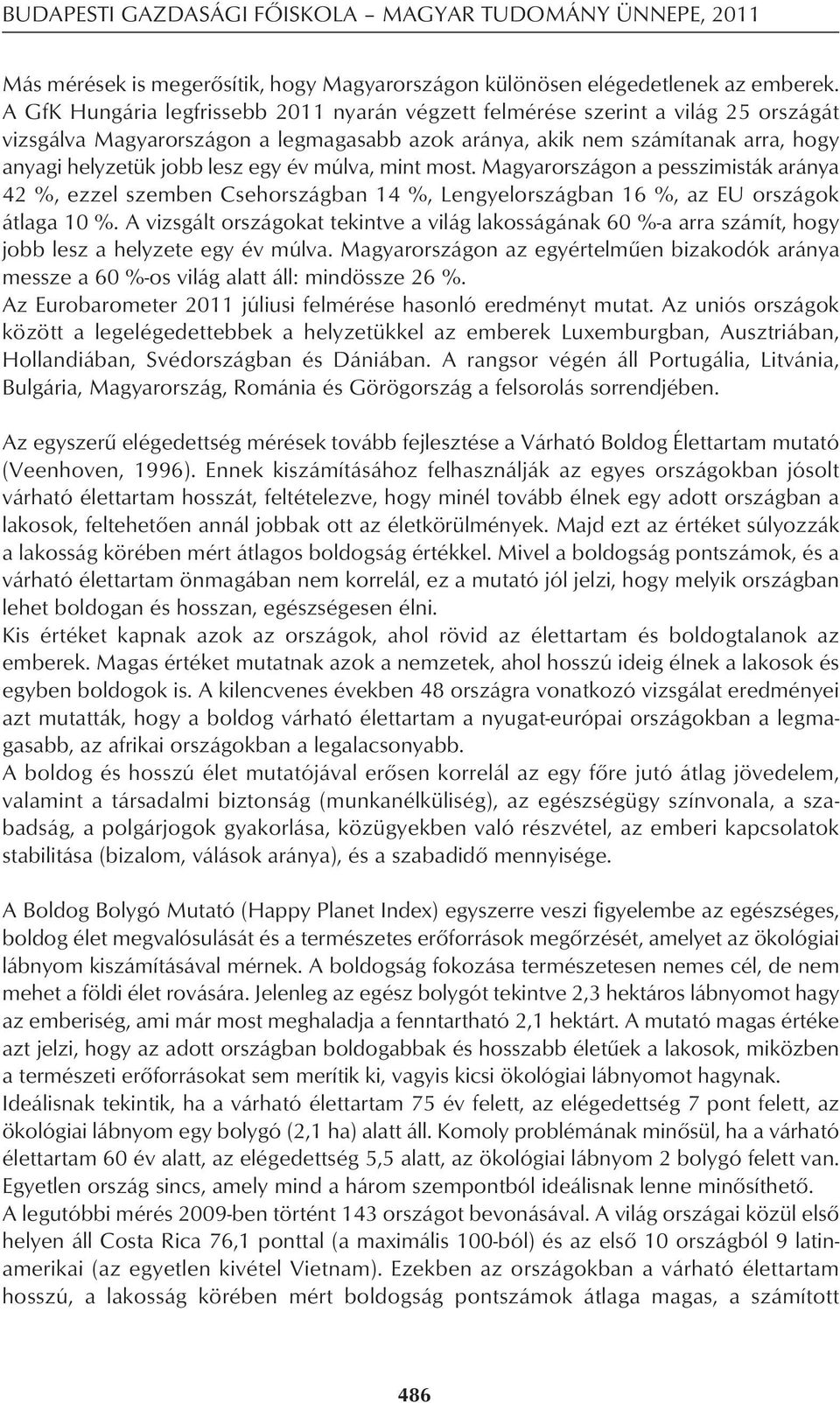 év múlva, mint most. Magyarországon a pesszimisták aránya 42 %, ezzel szemben Csehországban 14 %, Lengyelországban 16 %, az EU országok átlaga 10 %.