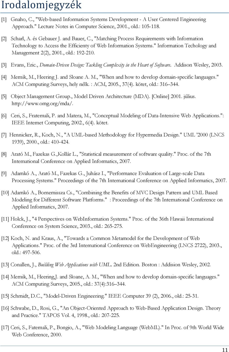 [3] Evans, Eric., Domain-Driven Design: Tackling Complexity in the Heart of Software. Addison Wesley, 2003. [4] Mernik, M., Heering J. and Sloane A. M., "When and how to develop domain-specific languages.