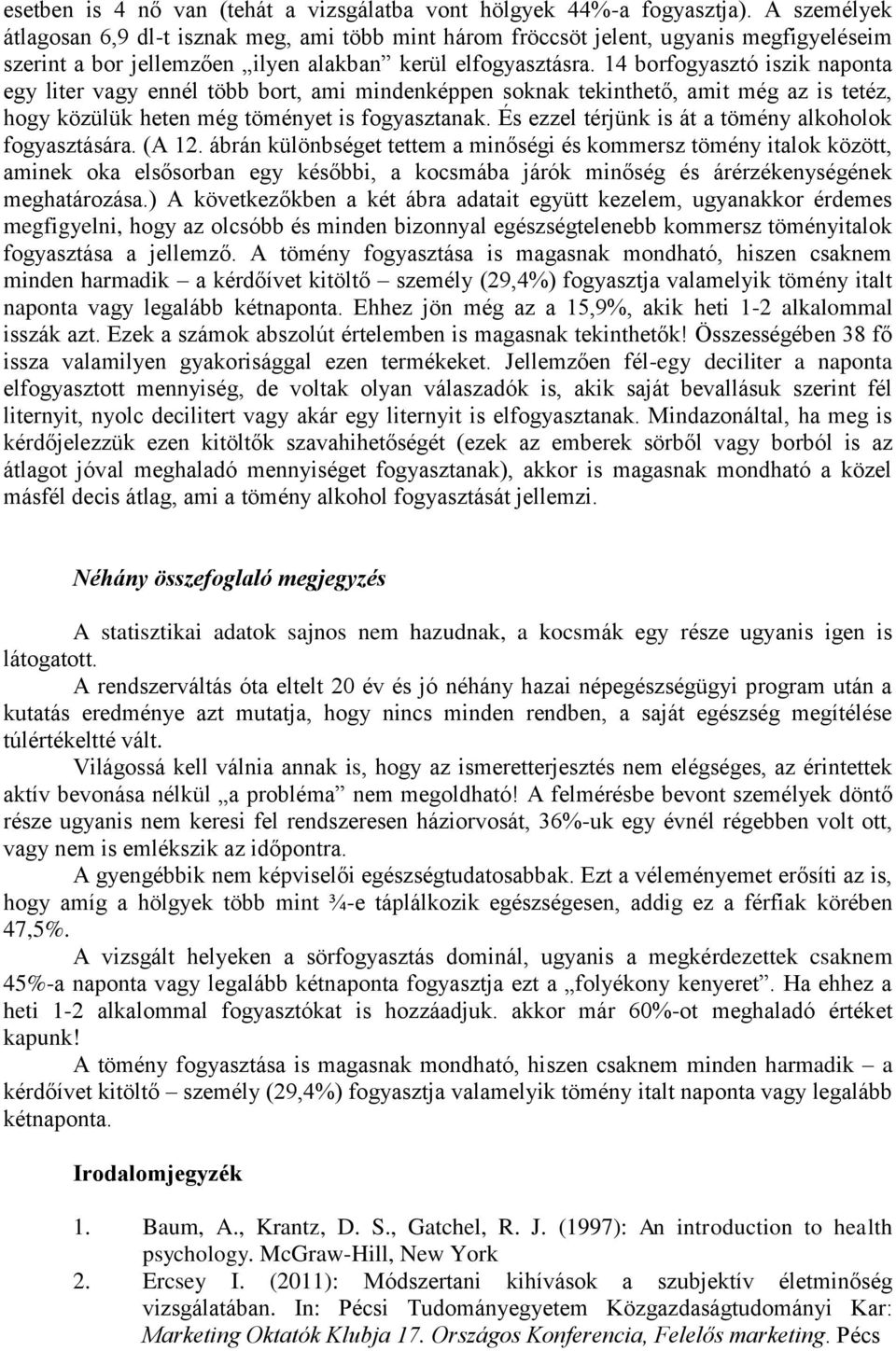 14 borfogyasztó iszik naponta egy liter vagy ennél több bort, ami mindenképpen soknak tekinthető, amit még az is tetéz, hogy közülük heten még töményet is fogyasztanak.