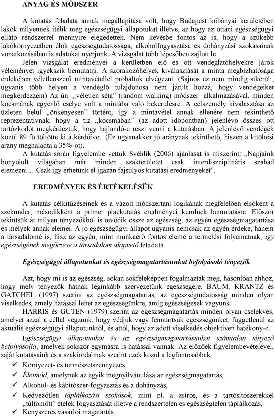 A vizsgálat több lépcsőben zajlott le. Jelen vizsgálat eredményei a kerületben elő és ott vendéglátóhelyekre járók véleményét igyekszik bemutatni.