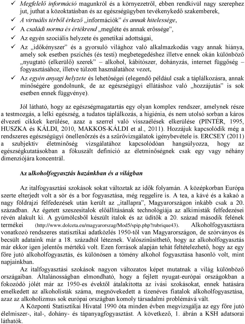 hiánya, amely sok esetben pszichés (és testi) megbetegedéshez illetve ennek okán különböző nyugtató (elkerülő) szerek alkohol, kábítószer, dohányzás, internet függőség fogyasztásához, illetve túlzott