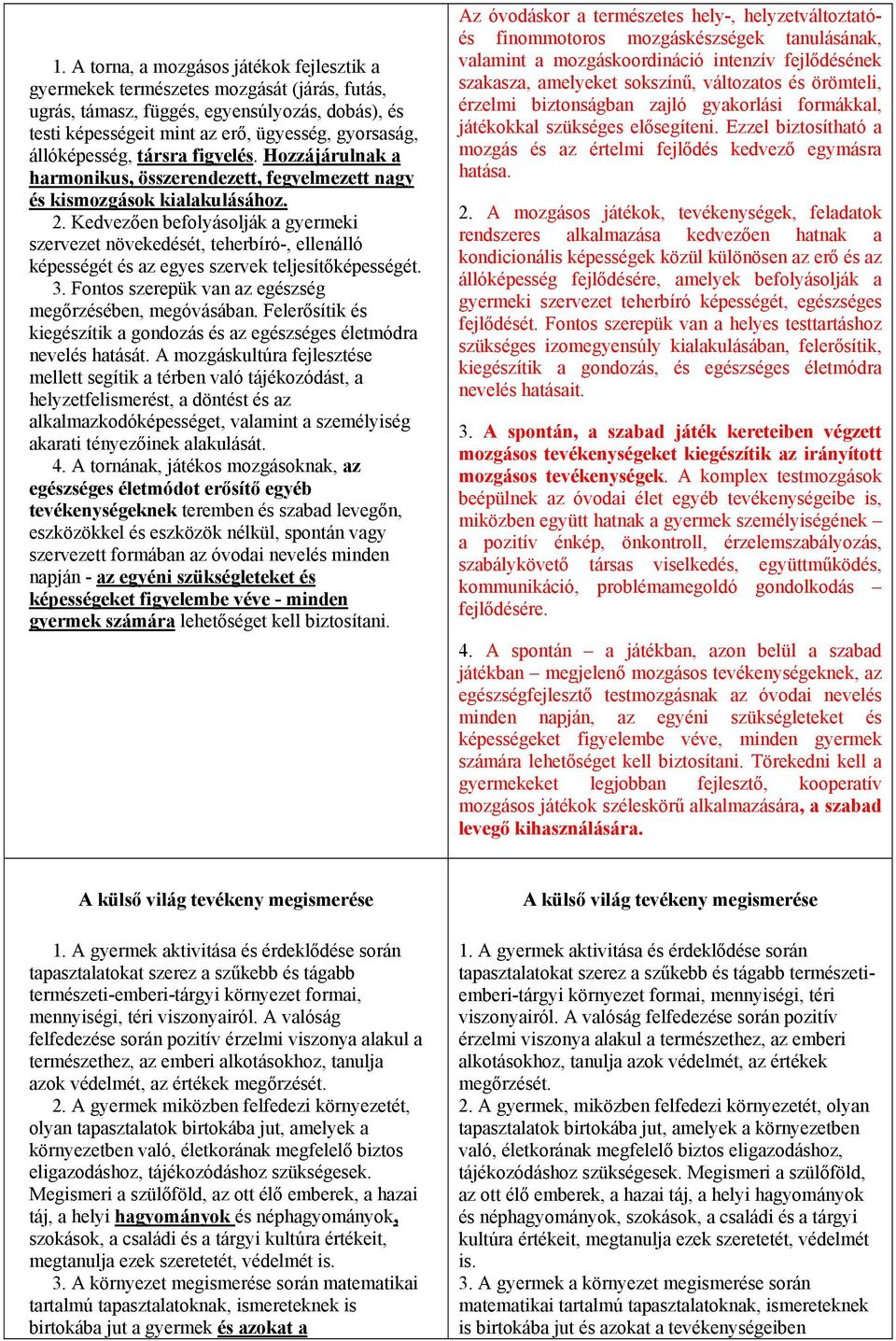 Kedvezően befolyásolják a gyermeki szervezet növekedését, teherbíró-, ellenálló képességét és az egyes szervek teljesítőképességét. 3. Fontos szerepük van az egészség megőrzésében, megóvásában.