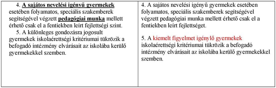 A különleges gondozásra jogosult gyermekek iskolaérettségi kritériumai tükrözik a befogadó intézmény elvárásait az iskolába kerülő gyermekekkel szemben.