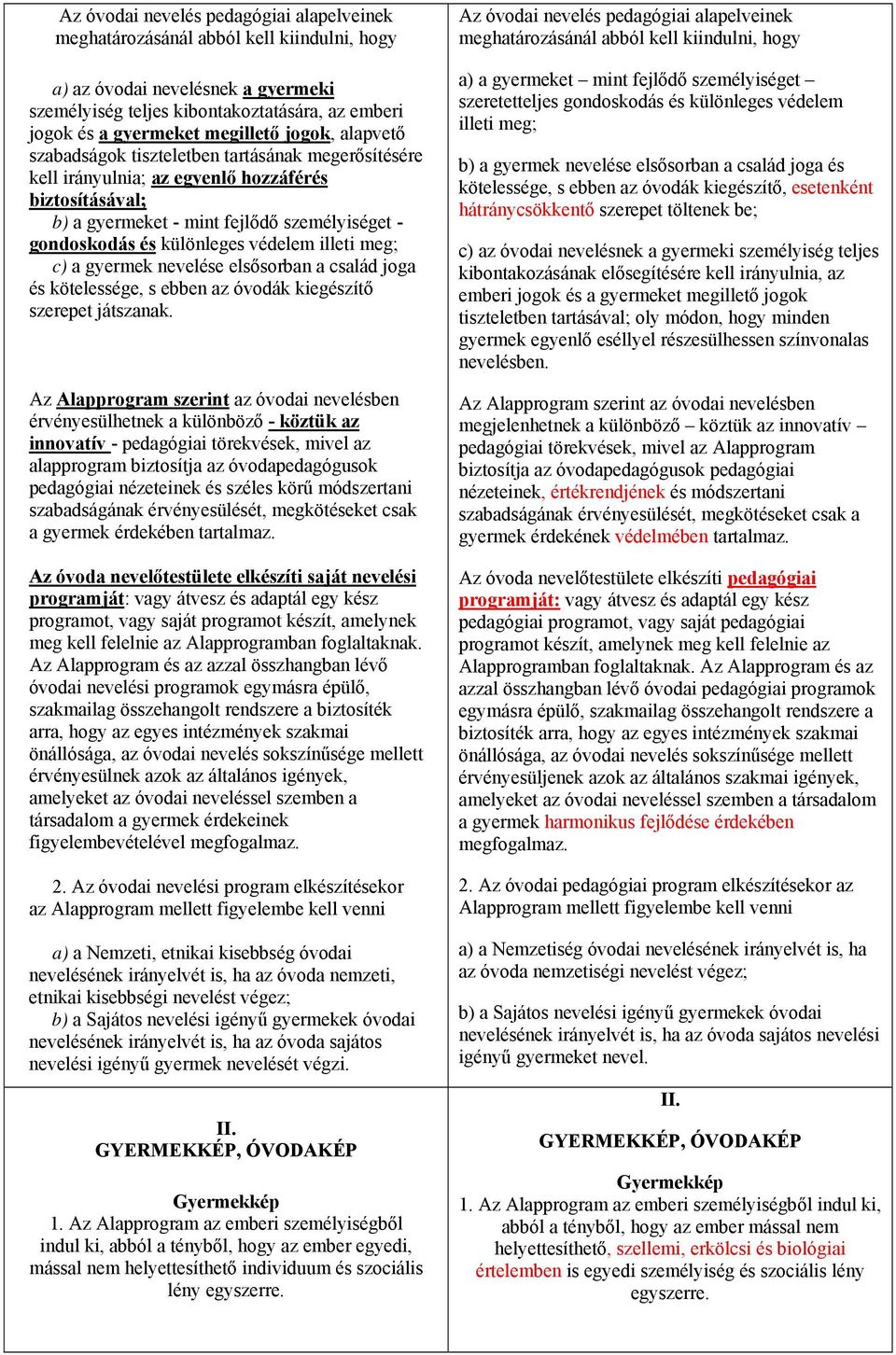 különleges védelem illeti meg; c) a gyermek nevelése elsősorban a család joga és kötelessége, s ebben az óvodák kiegészítő szerepet játszanak.