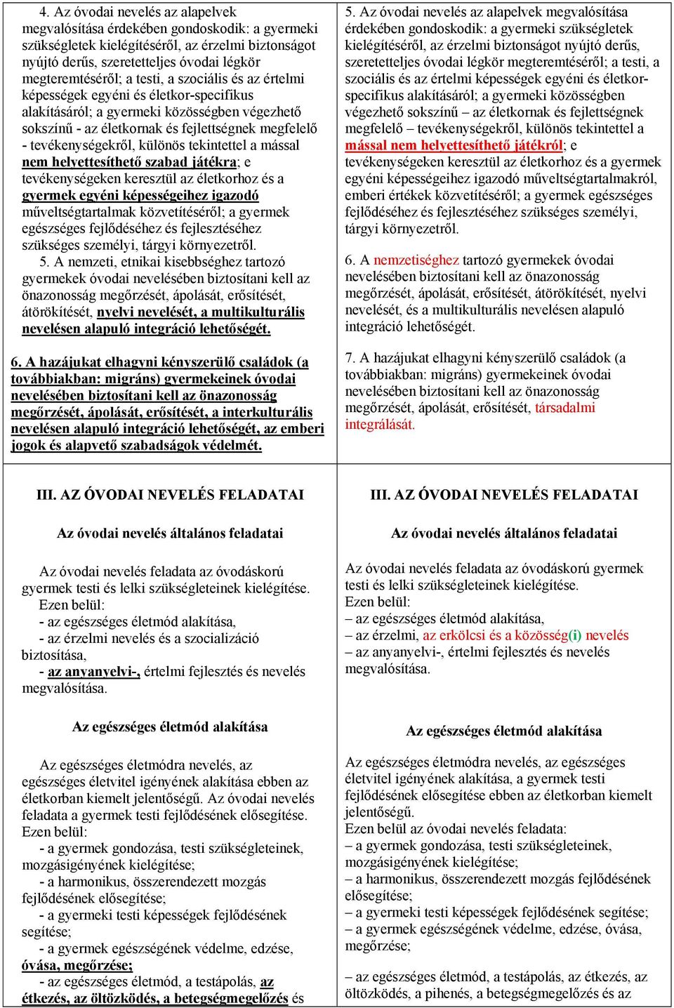 tekintettel a mással nem helyettesíthető szabad játékra; e tevékenységeken keresztül az életkorhoz és a gyermek egyéni képességeihez igazodó műveltségtartalmak közvetítéséről; a gyermek egészséges