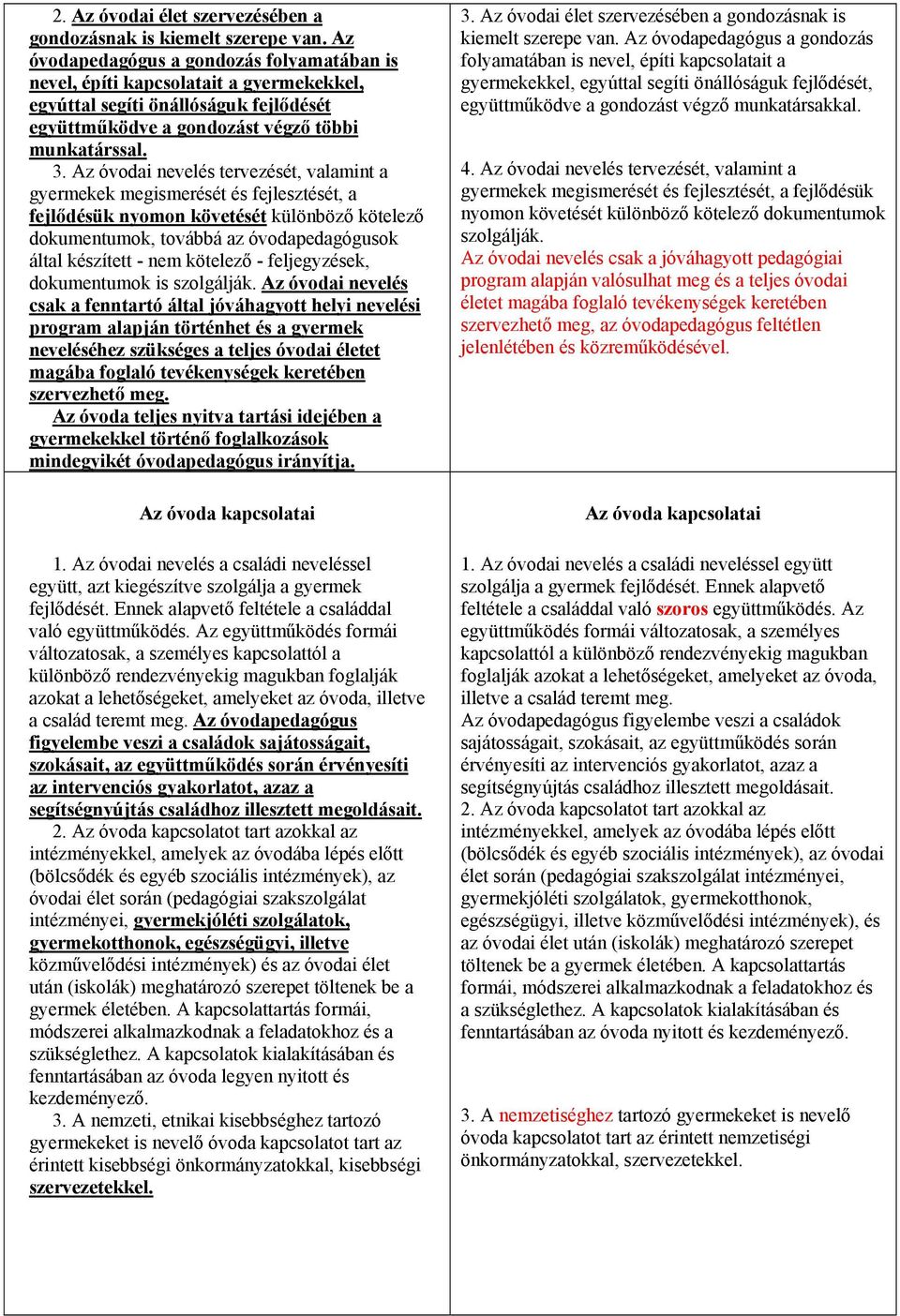 Az óvodai nevelés tervezését, valamint a gyermekek megismerését és fejlesztését, a fejlődésük nyomon követését különböző kötelező dokumentumok, továbbá az óvodapedagógusok által készített - nem