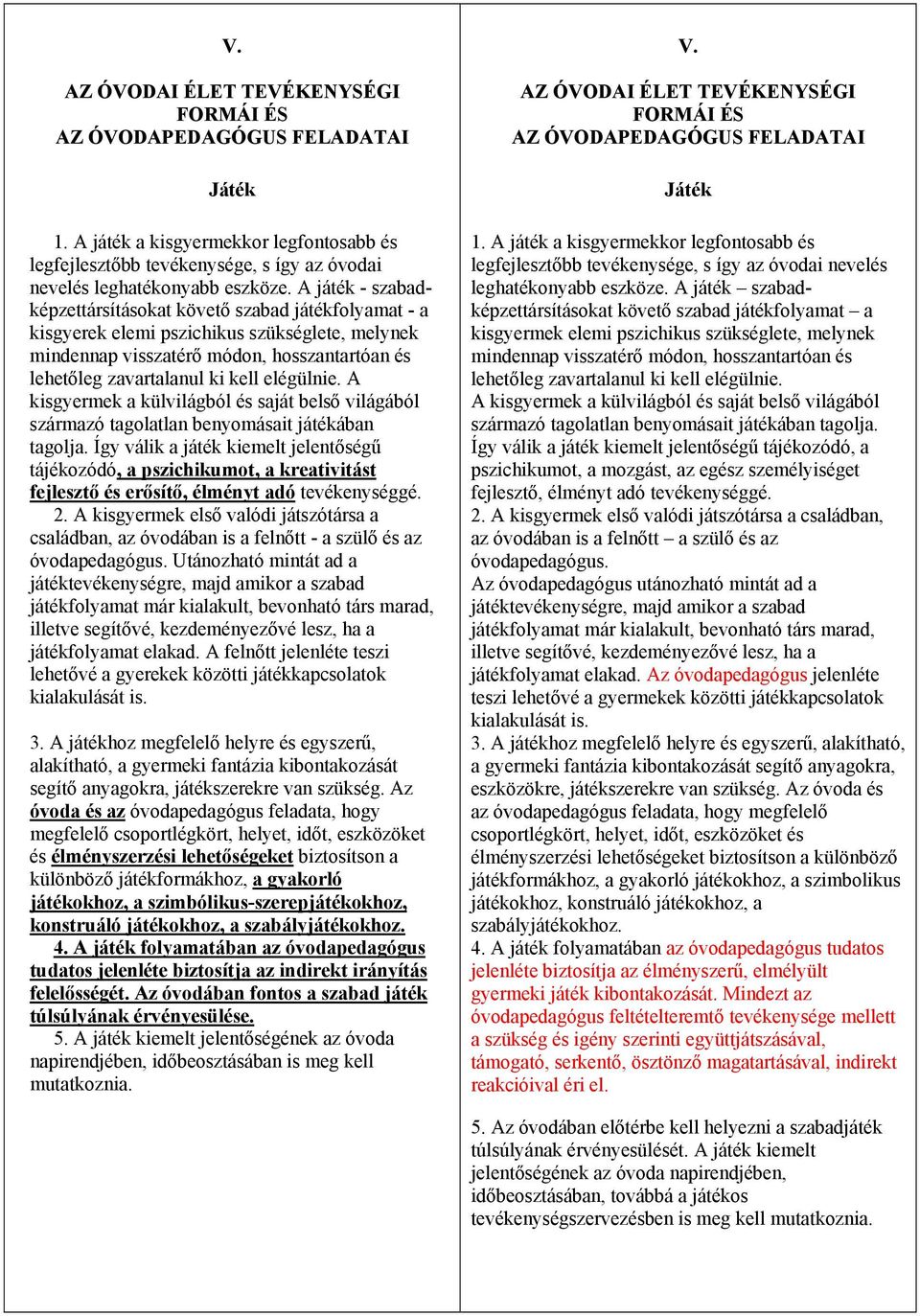 elégülnie. A kisgyermek a külvilágból és saját belső világából származó tagolatlan benyomásait játékában tagolja.