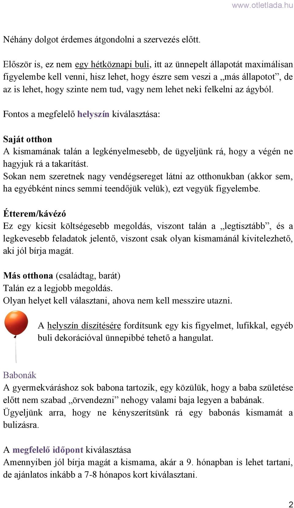 lehet neki felkelni az ágyból. Fontos a megfelelő helyszín kiválasztása: Saját otthon A kismamának talán a legkényelmesebb, de ügyeljünk rá, hogy a végén ne hagyjuk rá a takarítást.