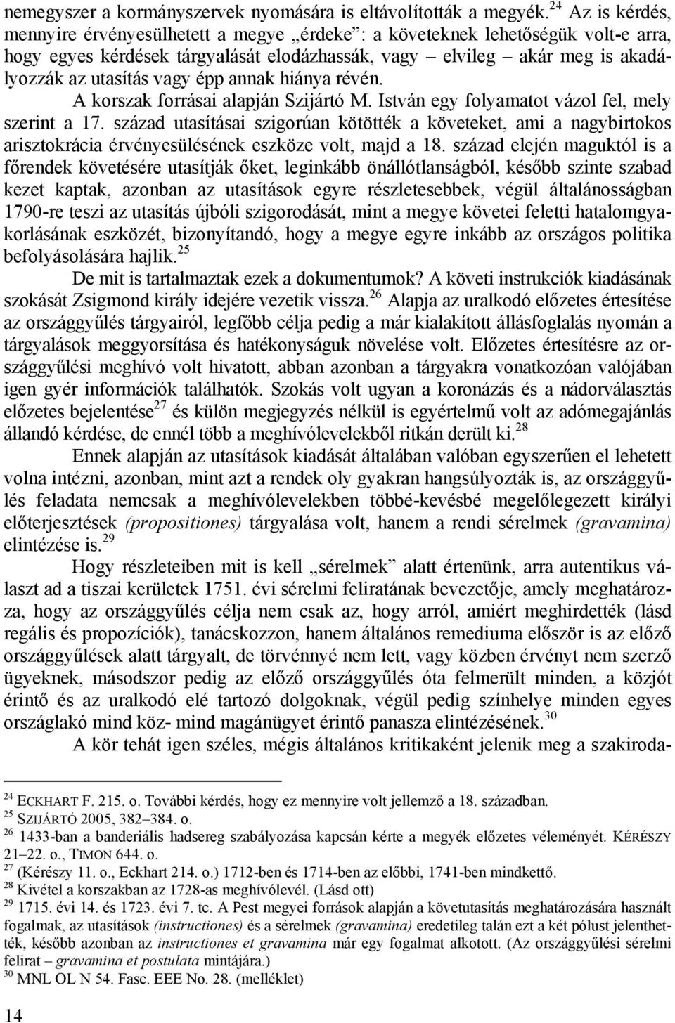 épp annak hiánya révén. A korszak forrásai alapján Szijártó M. István egy folyamatot vázol fel, mely szerint a 17.