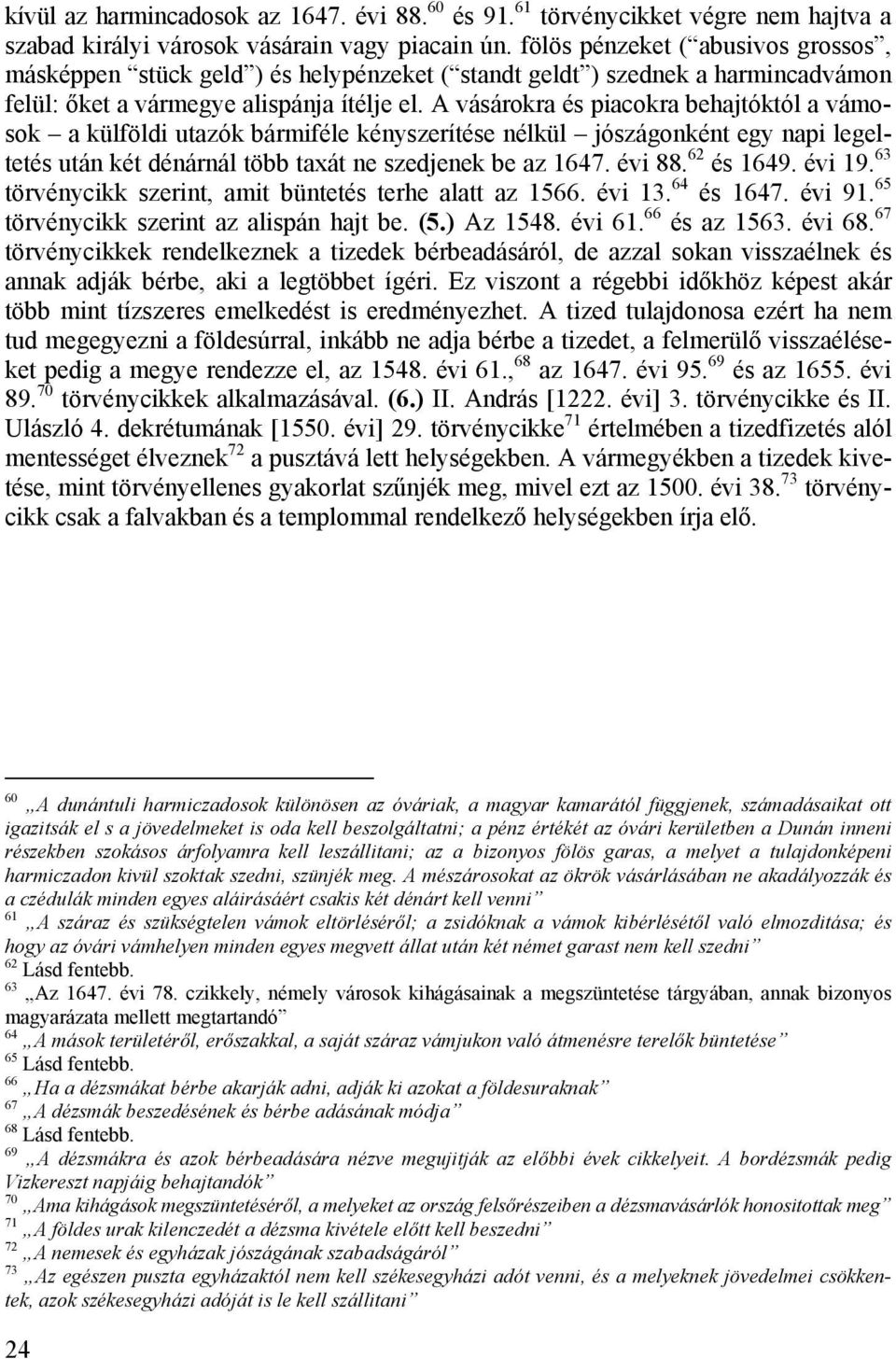 A vásárokra és piacokra behajtóktól a vámosok a külföldi utazók bármiféle kényszerítése nélkül jószágonként egy napi legeltetés után két dénárnál több taxát ne szedjenek be az 1647. évi 88.