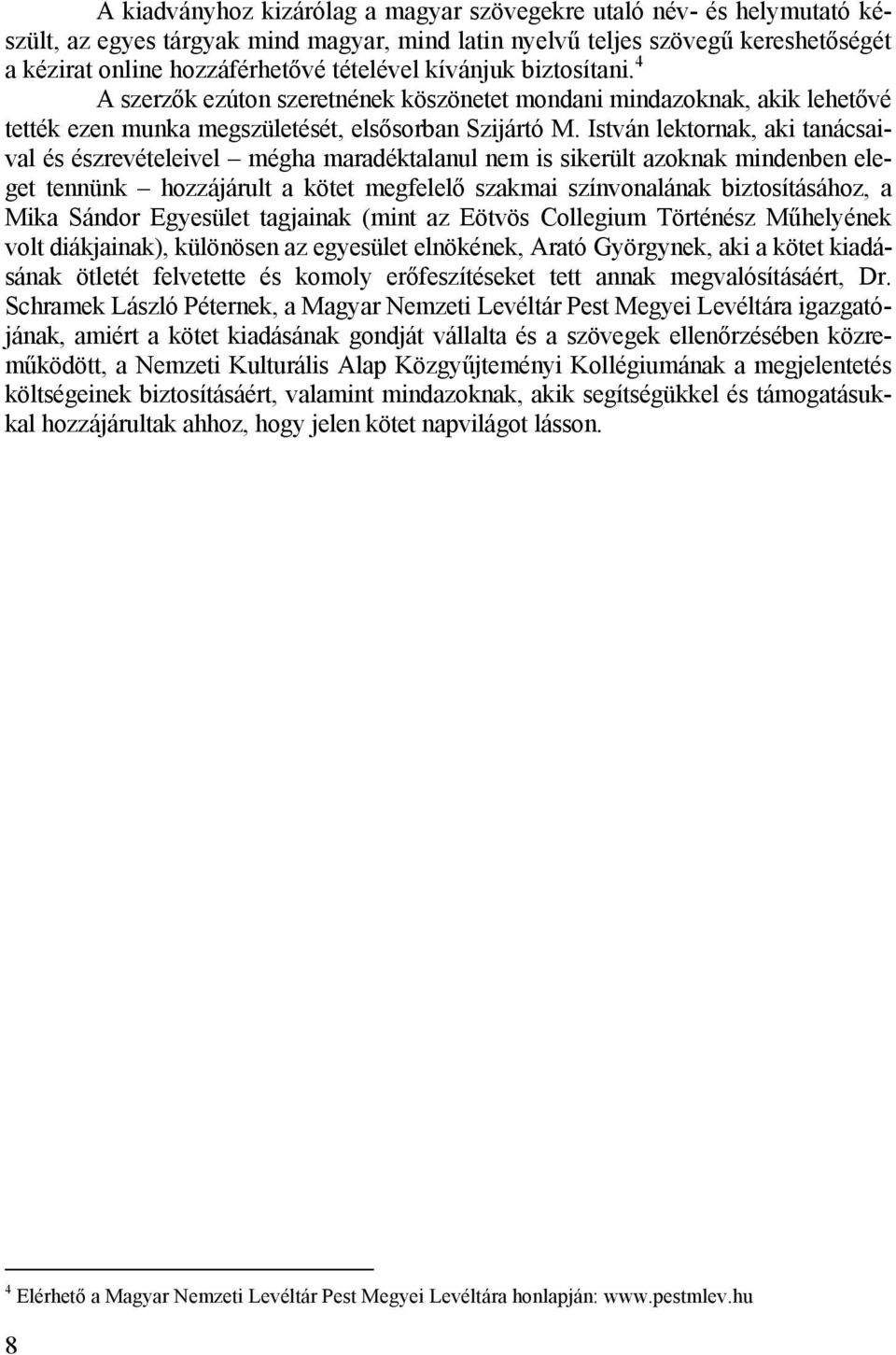 István lektornak, aki tanácsaival és észrevételeivel mégha maradéktalanul nem is sikerült azoknak mindenben eleget tennünk hozzájárult a kötet megfelelő szakmai színvonalának biztosításához, a Mika