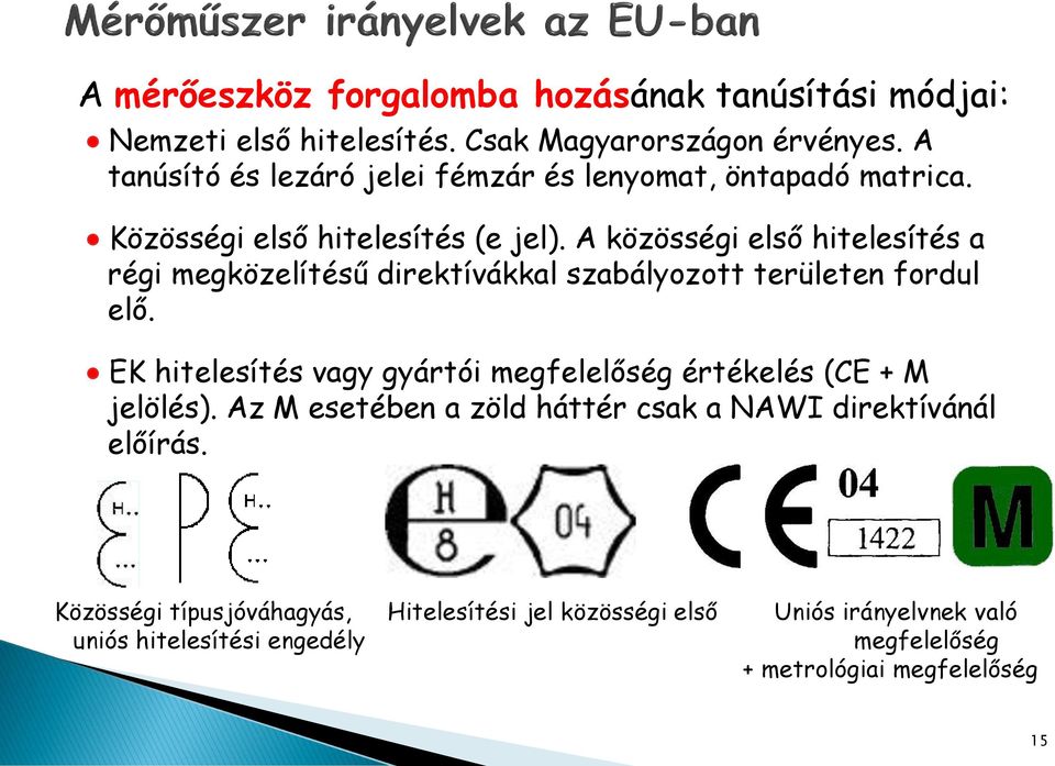 A közösségi első hitelesítés a régi megközelítésű direktívákkal szabályozott területen fordul elő.