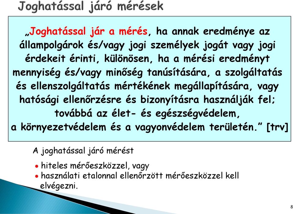 hatósági ellenőrzésre és bizonyításra használják fel; továbbá az élet- és egészségvédelem, a környezetvédelem és a vagyonvédelem