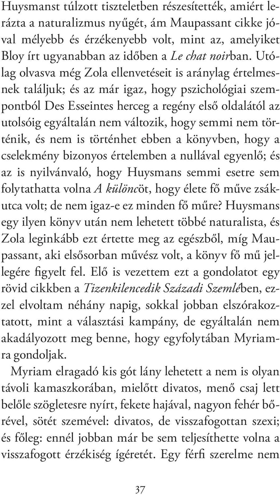 Utólag olvasva még Zola ellenvetéseit is aránylag értelmesnek találjuk; és az már igaz, hogy pszichológiai szempontból Des Esseintes herceg a regény első oldalától az utolsóig egyáltalán nem