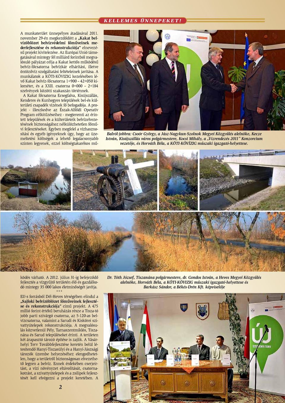 november 29-én megkezdõdött a Kakat belvízöblözet belvízvédelmi fõmûveinek mederfejlesztése és rekonstrukciója elnevezésû projekt kivitelezése.