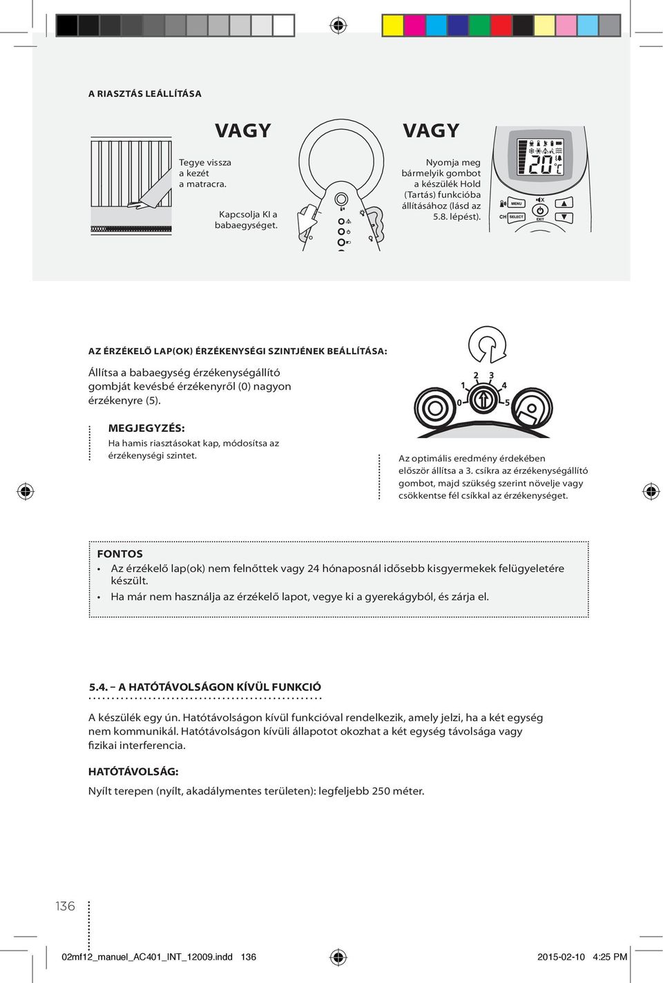 MEGJEGYZÉS: a hamis riasztásokat kap, módosítsa az érzékenységi szintet. Az optimális eredmény érdekében először állítsa a 3.