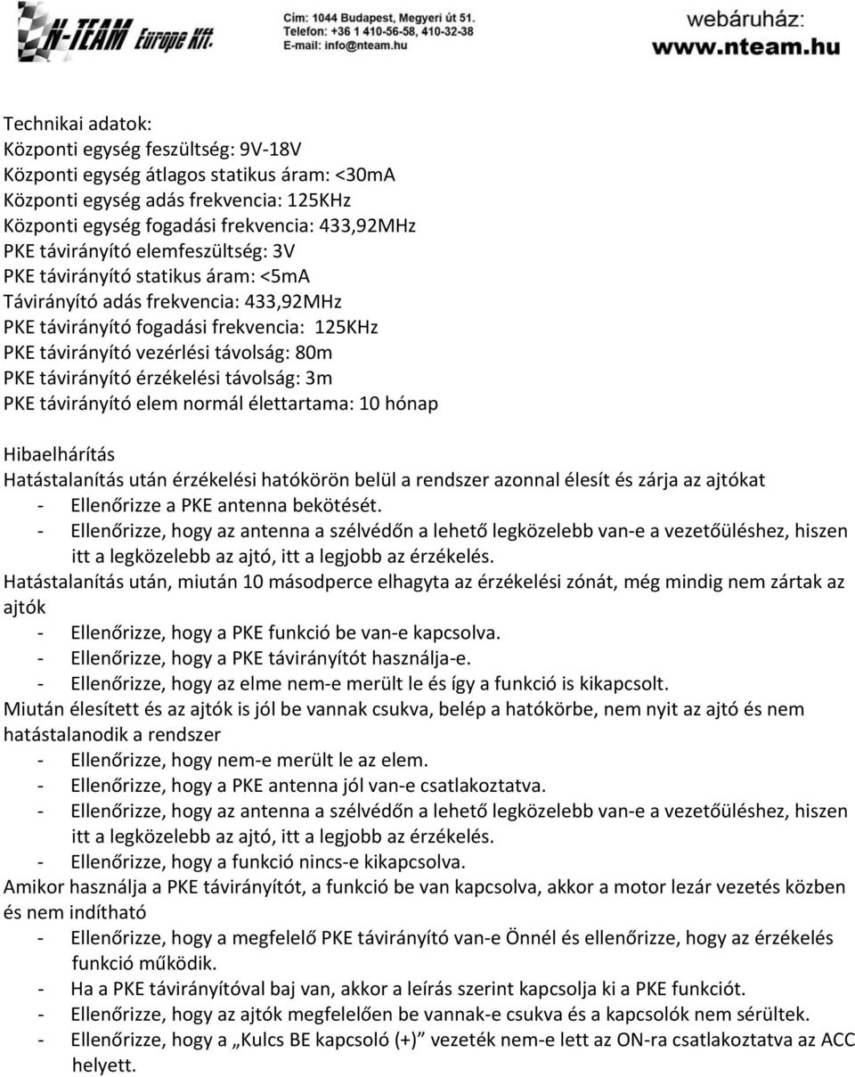 távirányító érzékelési távolság: 3m PKE távirányító elem normál élettartama: 10 hónap Hibaelhárítás Hatástalanítás után érzékelési hatókörön belül a rendszer azonnal élesít és zárja az ajtókat