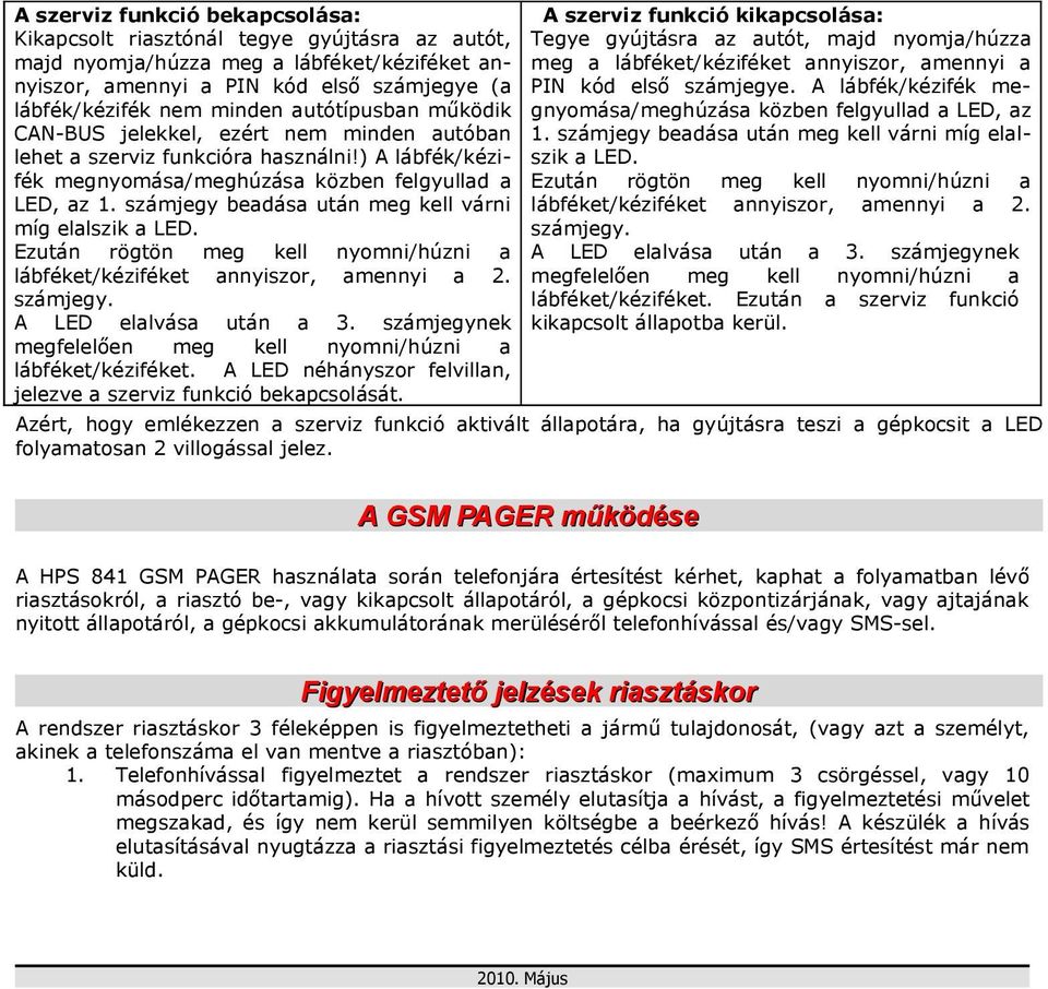 számjegy beadása után meg kell várni míg elalszik a LED. Ezután rögtön meg kell nyomni/húzni a lábféket/kéziféket annyiszor, amennyi a 2. számjegy. A LED elalvása után a 3.