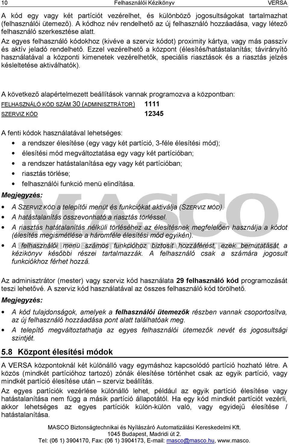 Az egyes felhasználó kódokhoz (kivéve a szerviz kódot) proximity kártya, vagy más passzív és aktív jeladó rendelhető.