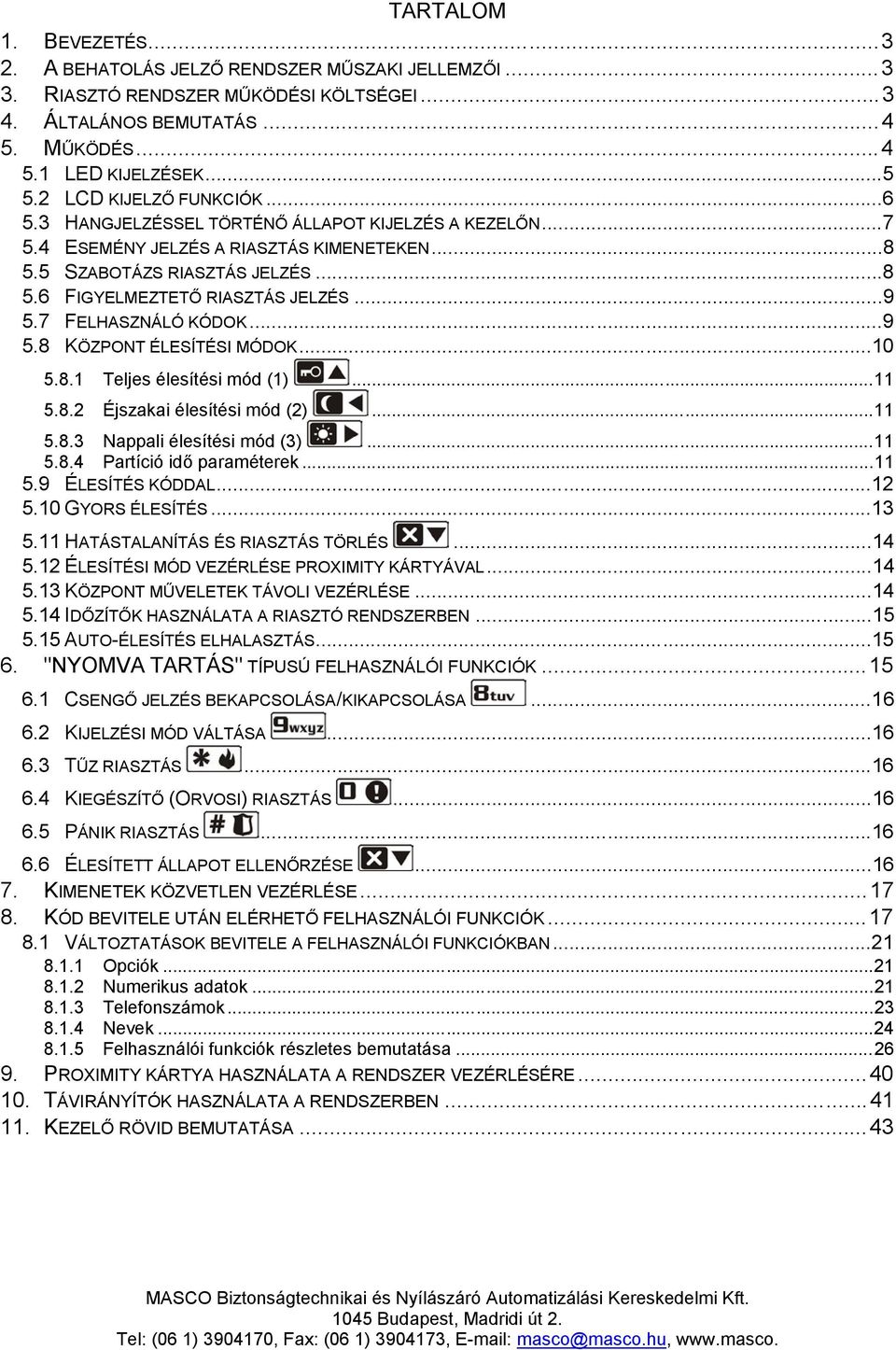 ..9 5.7 FELHASZNÁLÓ KÓDOK...9 5.8 KÖZPONT ÉLESÍTÉSI MÓDOK...10 5.8.1 Teljes élesítési mód (1)...11 5.8.2 Éjszakai élesítési mód (2)...11 5.8.3 Nappali élesítési mód (3)...11 5.8.4 Partíció idő paraméterek.