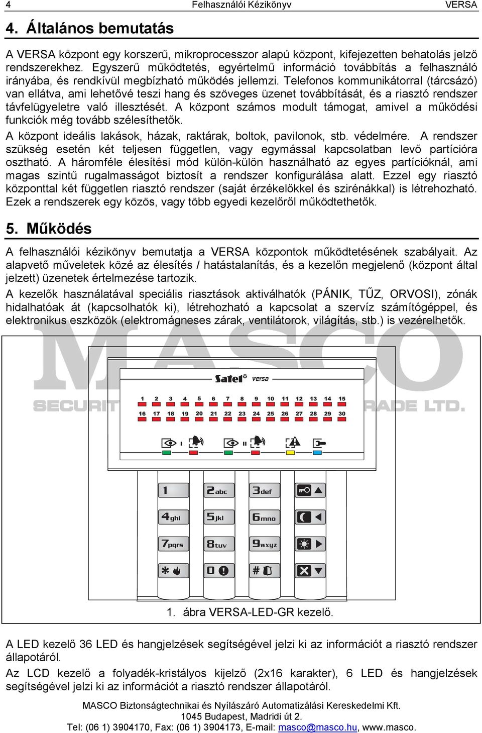 Telefonos kommunikátorral (tárcsázó) van ellátva, ami lehetővé teszi hang és szöveges üzenet továbbítását, és a riasztó rendszer távfelügyeletre való illesztését.