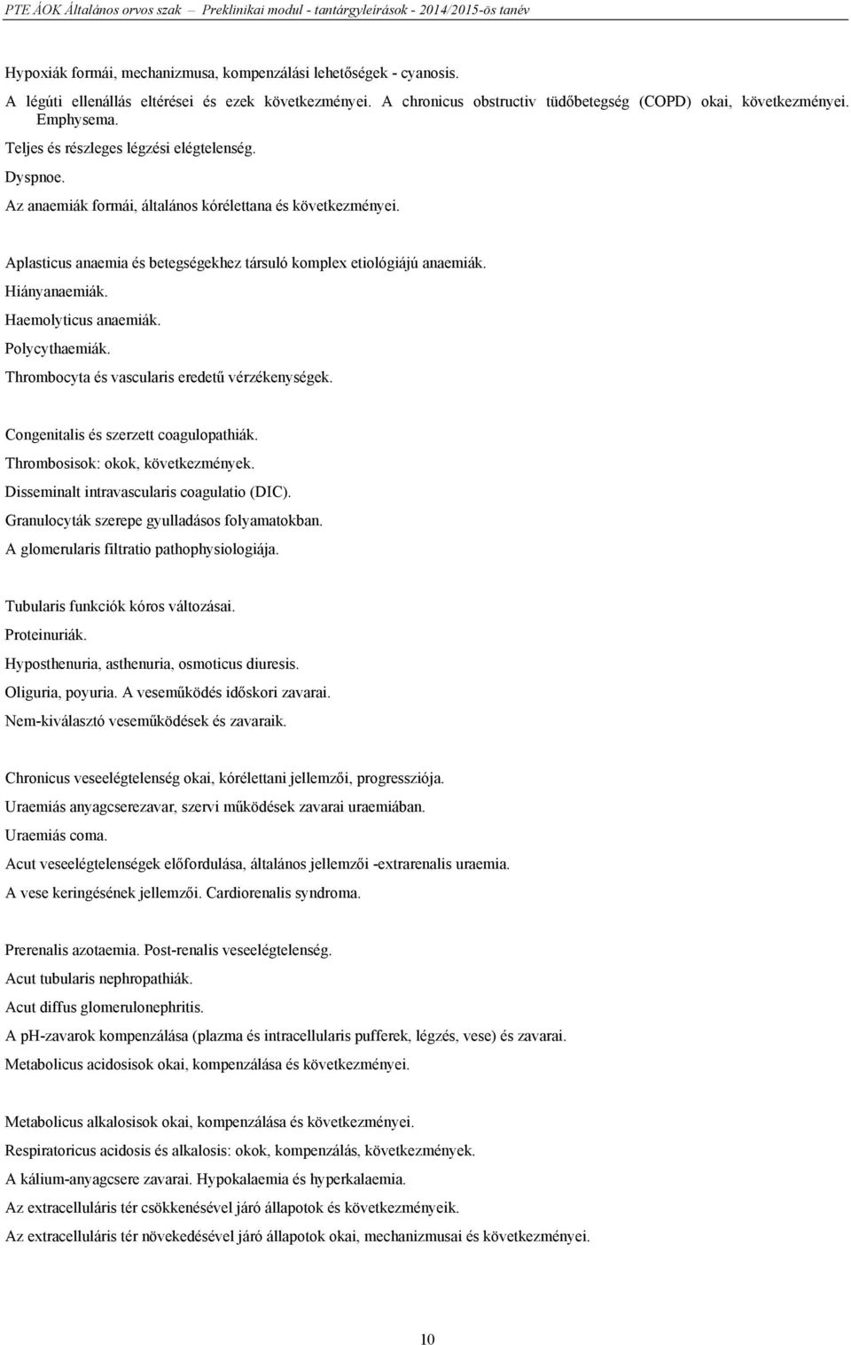 Haemolyticus anaemiák. Polycythaemiák. Thrombocyta és vascularis eredetű vérzékenységek. Congenitalis és szerzett coagulopathiák. Thrombosisok: okok, következmények.