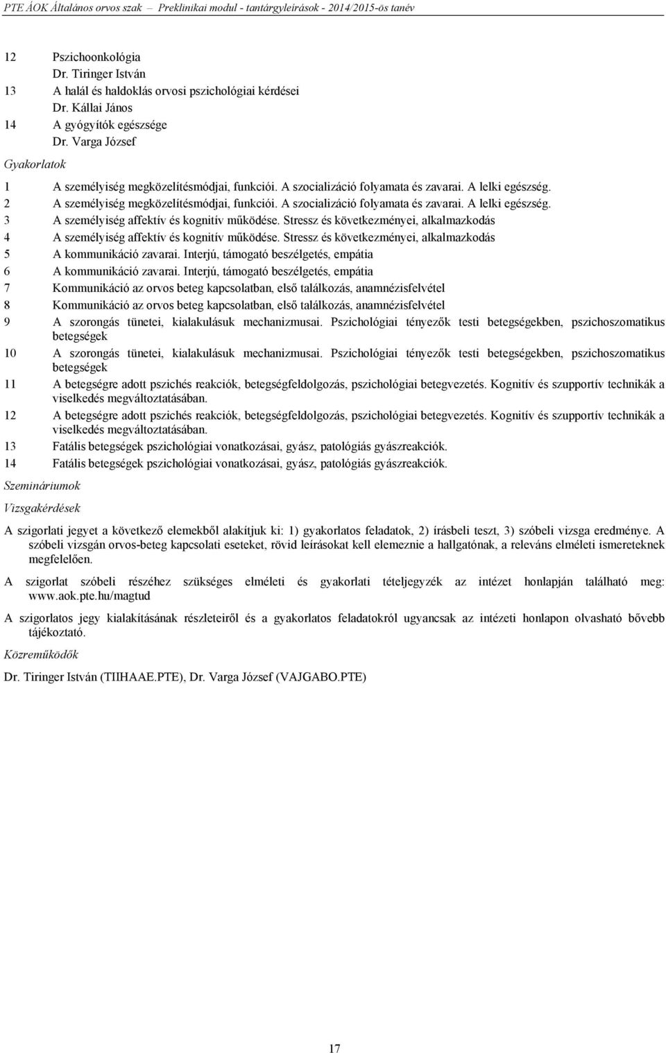 A szocializáció folyamata és zavarai. A lelki egészség. 3 A személyiség affektív és kognitív működése. Stressz és következményei, alkalmazkodás 4 A személyiség affektív és kognitív működése.