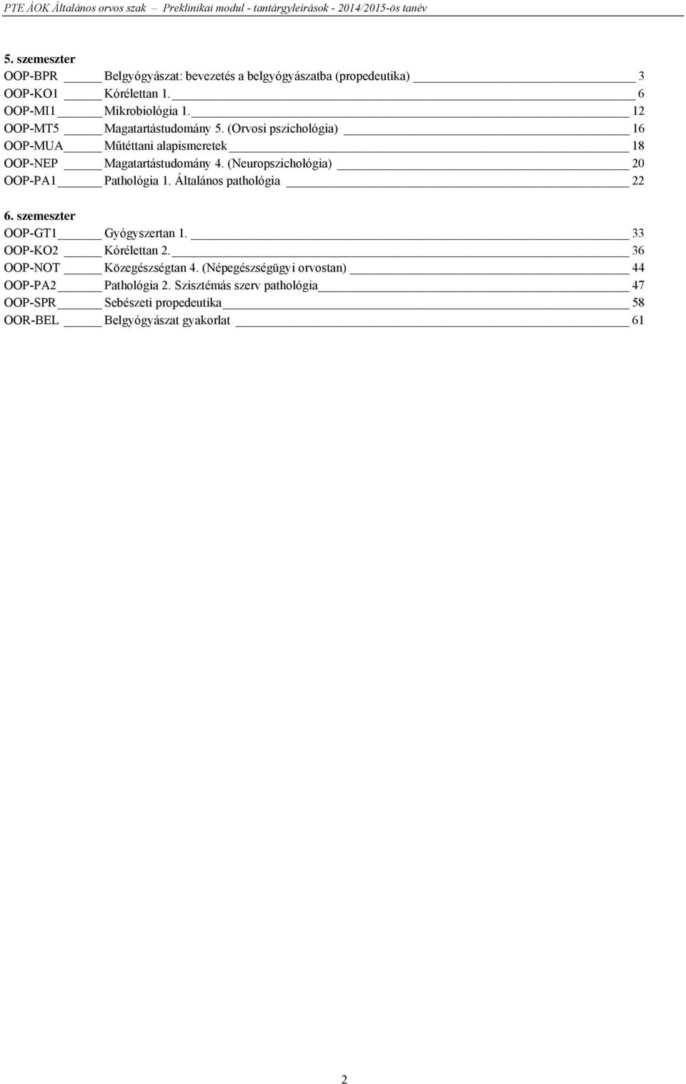 (Neuropszichológia) 20 OOP-PA1 Pathológia 1. Általános pathológia 22 6. szemeszter OOP-GT1 Gyógyszertan 1. 33 OOP-KO2 Kórélettan 2.