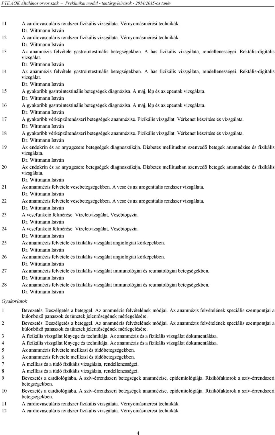 A has fizikális vizsgálata, rendellenességei. Rektális-digitális vizsgálat. Dr. Wittmann István 15 A gyakoribb gastrointestinális betegségek diagnózisa. A máj, lép és az epeutak vizsgálata. Dr. Wittmann István 16 A gyakoribb gastrointestinális betegségek diagnózisa.