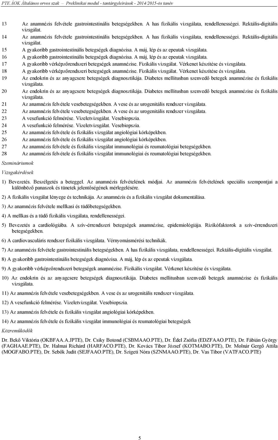 16 A gyakoribb gastrointestinális betegségek diagnózisa. A máj, lép és az epeutak vizsgálata. 17 A gyakoribb vérképzőrendszeri betegségek anamnézise. Fizikális vizsgálat.