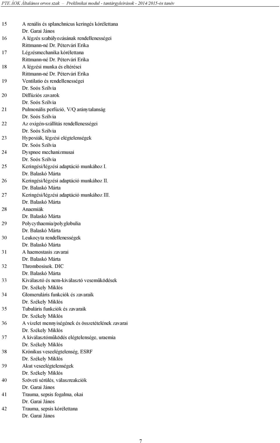 Soós Szilvia 21 Pulmonális perfúzió, V/Q aránytalanság Dr. Soós Szilvia 22 Az oxigén-szállítás rendellenességei Dr. Soós Szilvia 23 Hypoxiák, légzési elégtelenségek Dr.