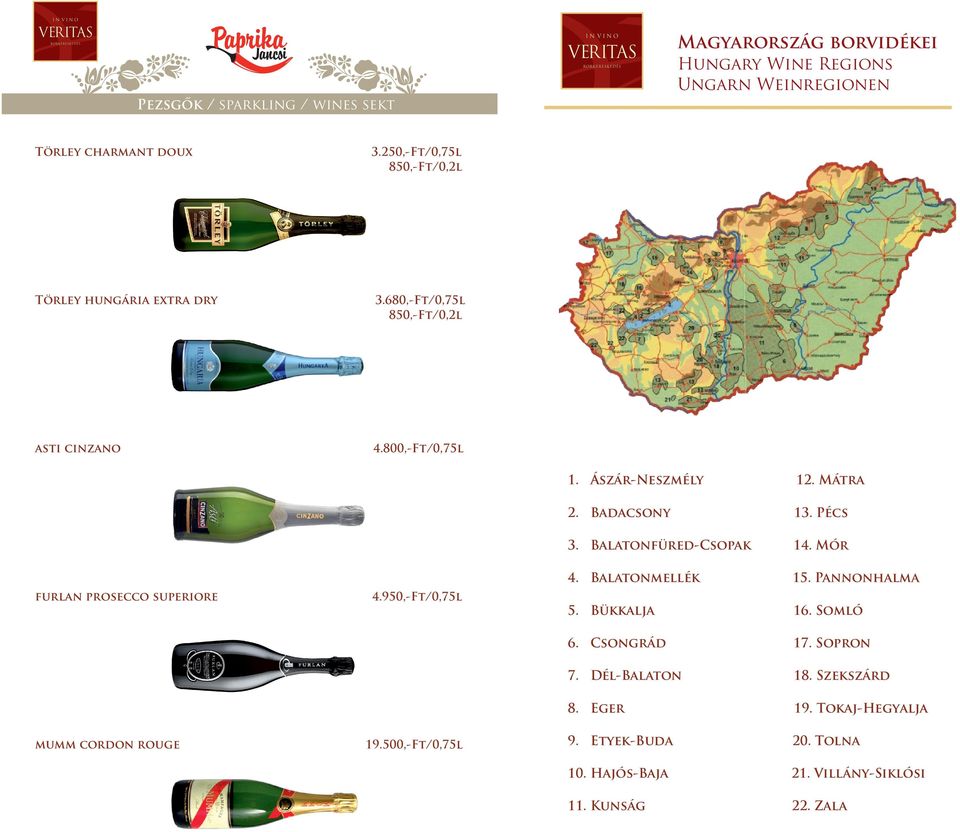 800,-Ft/0,75l furlan prosecco superiore mumm cordon rouge 4.950,-Ft/0,75l 19.500,-Ft/0,75l 1. Ászár-Neszmély 12. Mátra 2. Badacsony 13. Pécs 3.