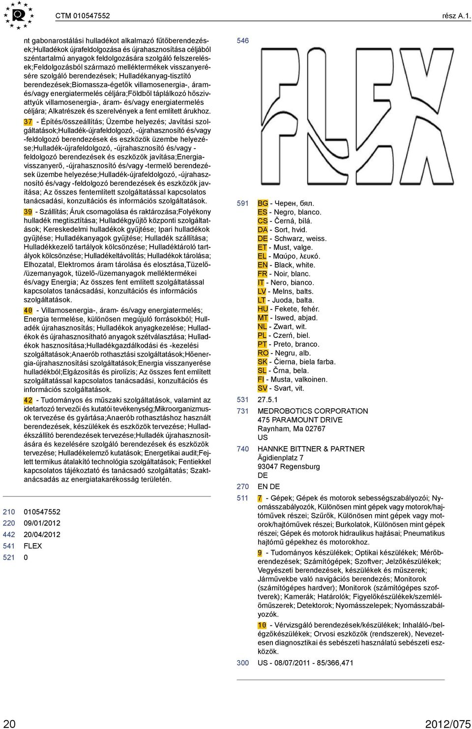 22 nt gabonarostálási hulladékot alkalmazó fűtőberendezések;hulladékok újrafeldolgozása és újrahasznosítása céljából széntartalmú anyagok feldolgozására szolgáló felszerelések;feldolgozásból származó