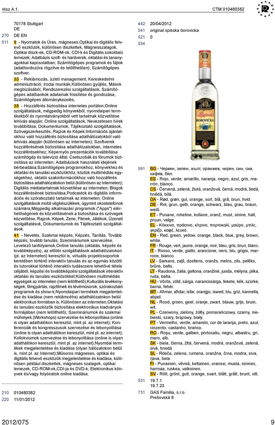 lemezek; Adatbázis szoft- és hardverek, oktatási és tananyagokkal kapcsolatban; Számítógépes programok és fájlok (adathordozóra rögzítve és letölthetően); Számítógépes szoftver.