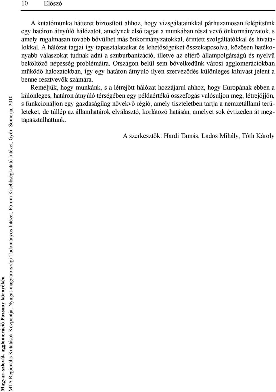 A hálózat tagjai így tapasztalataikat és lehetőségeiket összekapcsolva, közösen hatékonyabb válaszokat tudnak adni a szuburbanizáció, illetve az eltérő állampolgárságú és nyelvű beköltöző népesség